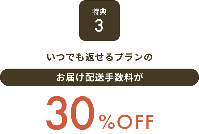 特典3 おつでも返せるプランのお届け配送手数料が30%OFF